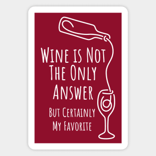 Wine is Not The Only Answer But Certainly My Favorite - 4 Magnet